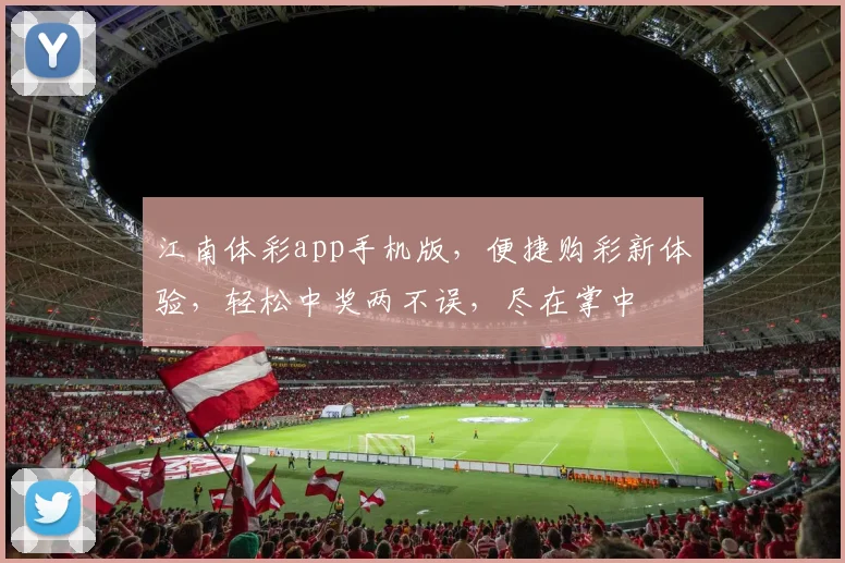 江南体彩app手机版，便捷购彩新体验，轻松中奖两不误，尽在掌中