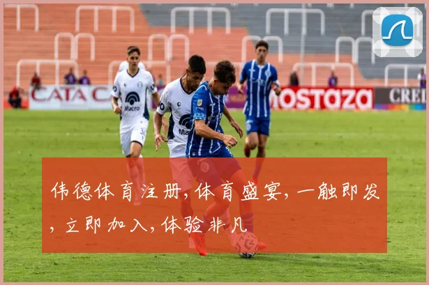 伟德体育注册,体育盛宴,一触即发,立即加入,体验非凡